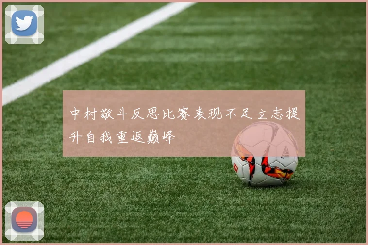 中村敬斗反思比赛表现不足立志提升自我重返巅峰